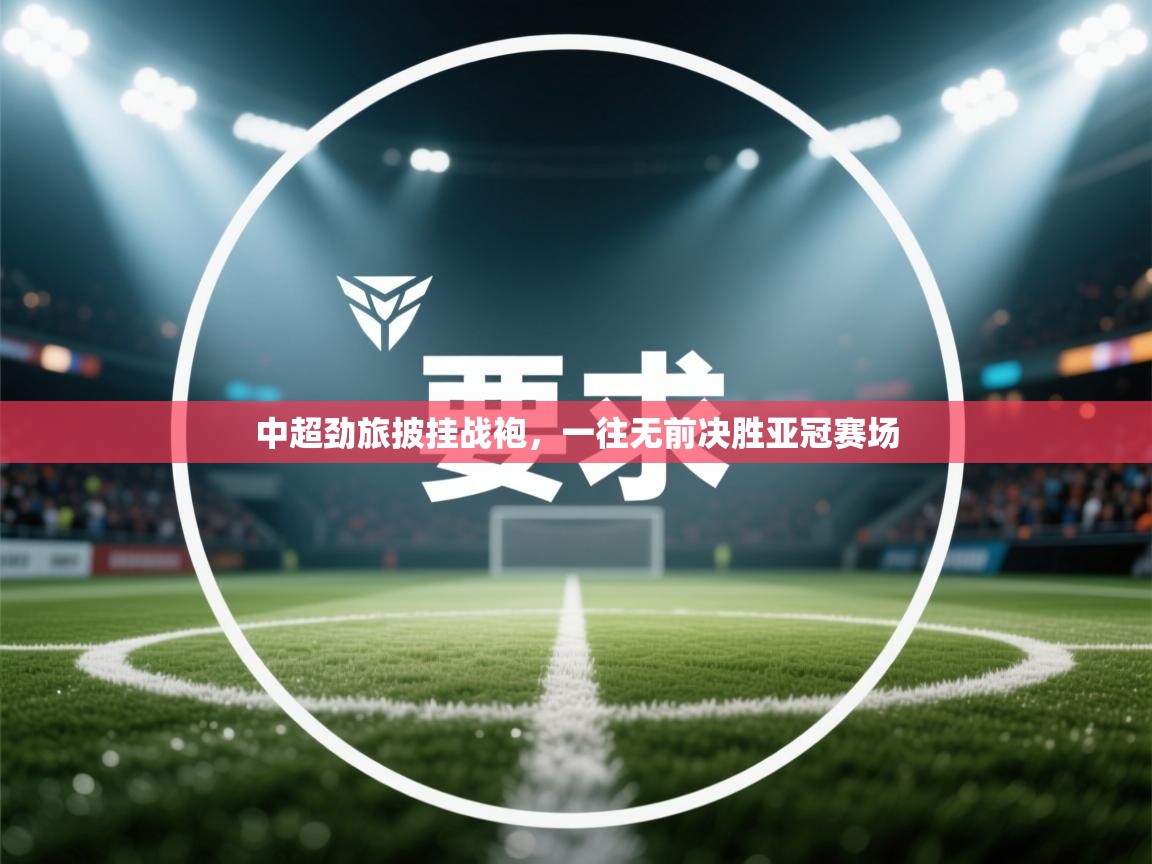 中超劲旅披挂战袍,一往无前决胜亚冠赛场 第2张