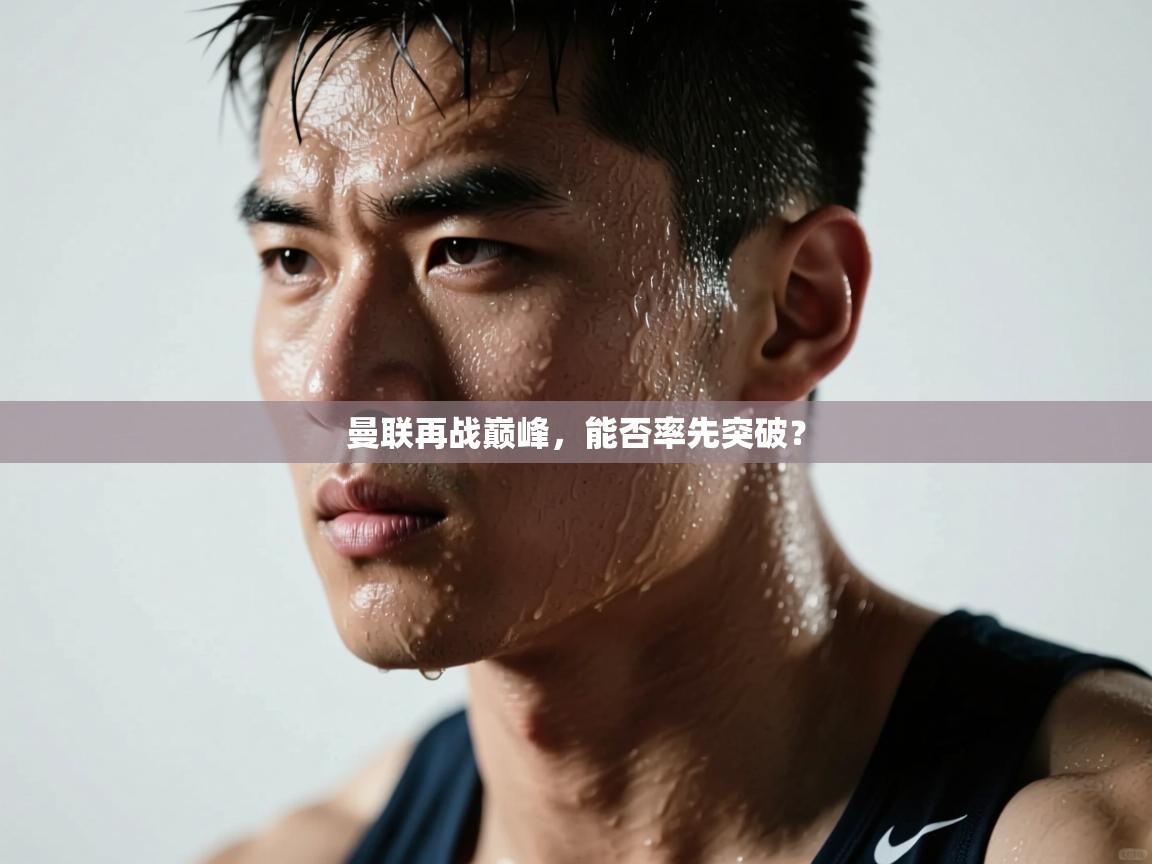 曼联再战巅峰,能否率先突破? 第1张