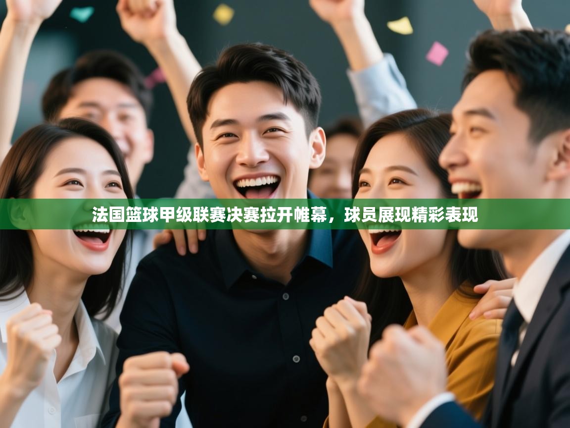 法国篮球甲级联赛决赛拉开帷幕,球员展现精彩表现 第1张