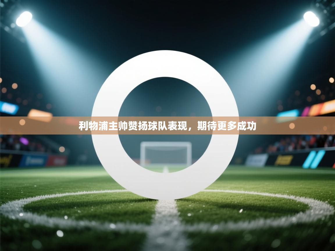 利物浦主帅赞扬球队表现，期待更多成功  第2张