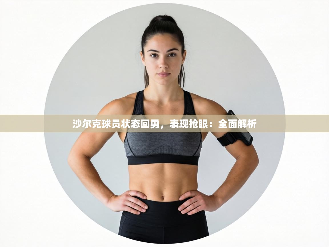 沙尔克球员状态回勇，表现抢眼：全面解析  第1张