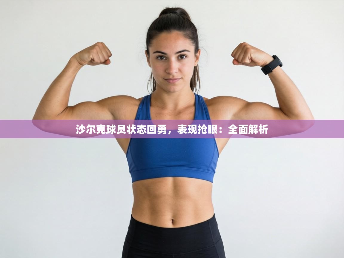 沙尔克球员状态回勇，表现抢眼：全面解析  第2张